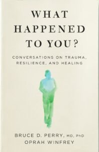 What Happened to You? Conversations on Trauma, Resilience, and Healing