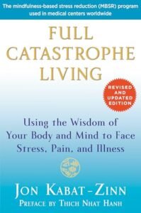 Full Catastrophe Living: Using the Wisdom of Your Body and Mind to Face Stress, Pain and Illness
